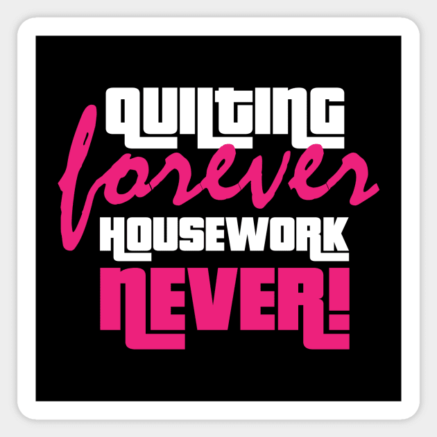 Quilting Forever, Housework Never - Funny Quilting Quotes Sticker by zeeshirtsandprints